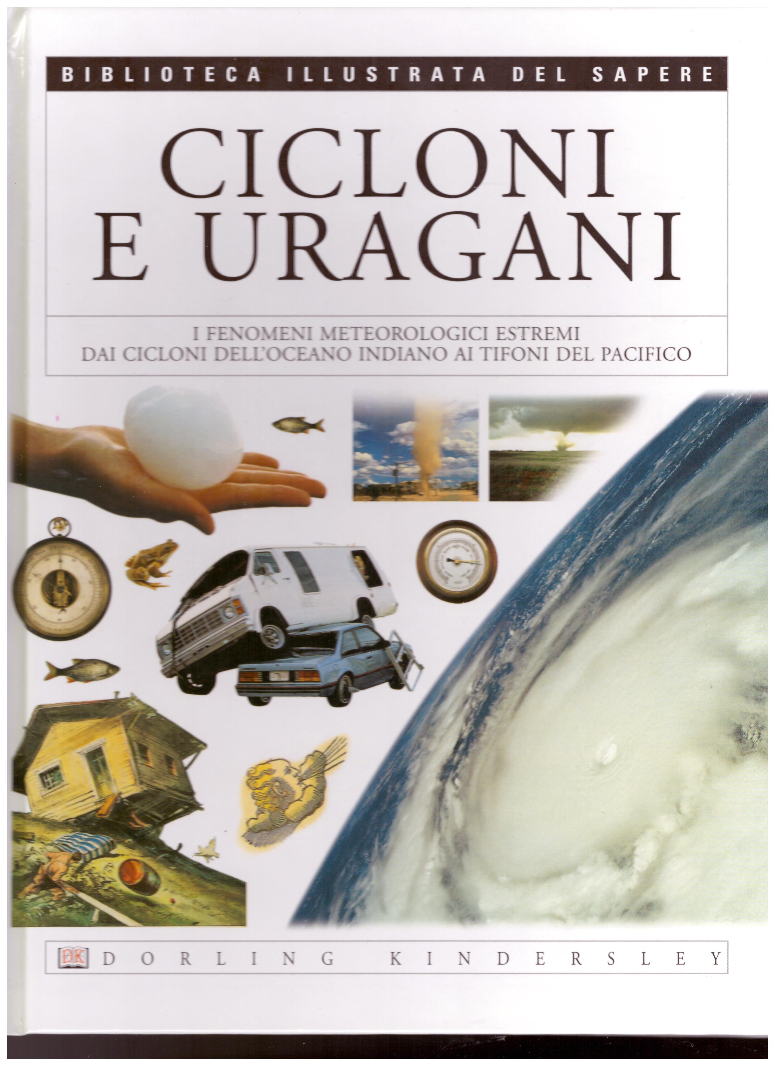 Titolo: Biblioteca Illustrata del Sapere, Cicloni e Uragani  Autore :AA.VV.  Editore: Dorling Kindersley 2004 Bologna